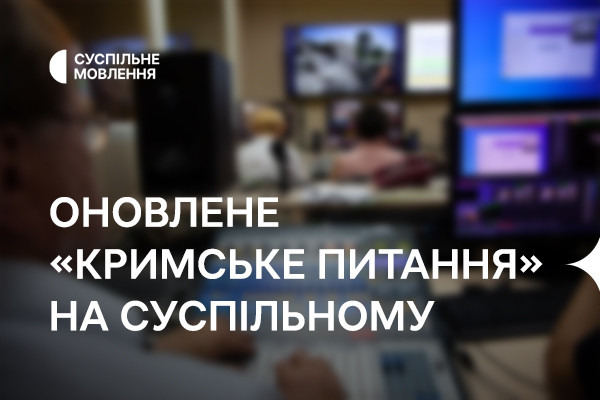 Оновлене «Кримське питання» — на регіональних телеканалах Суспільного